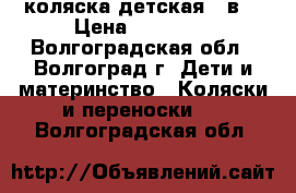 коляска детская 2 в1 › Цена ­ 13 000 - Волгоградская обл., Волгоград г. Дети и материнство » Коляски и переноски   . Волгоградская обл.